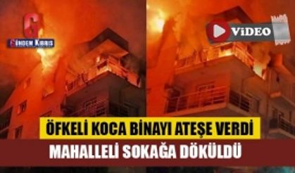 Öfkeli koca binayı ateşe verdi, mahalleli sokağa döküldü