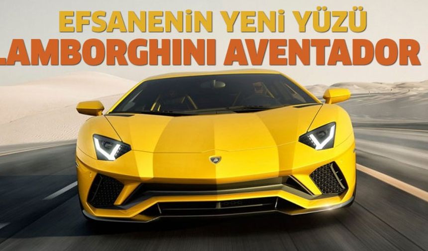 Efsanenin yeni yüzü: 2017 Lamborghini Aventador S