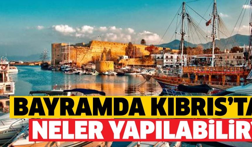 Bayramda Kıbrıs'ta yapılabilecek 7 şey