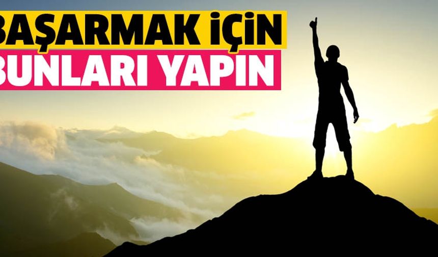 Başarılı olmanız için yapmamanız gereken 7 şey