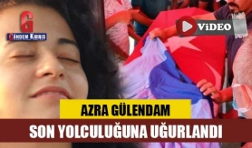 Azra Gülendam son yolculuğuna uğurlandı