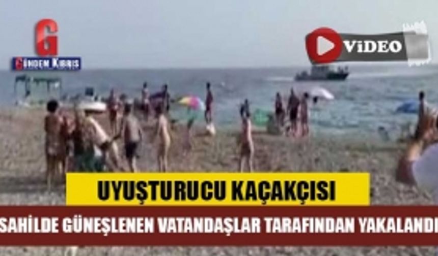 Uyuşturucu kaçakçısı sahilde güneşlenen vatandaşlar tarafından yakalandı