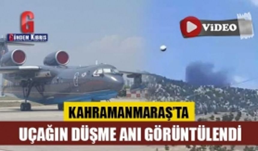 Kahramanmaraş’ta uçağın düşme anı görüntülendi