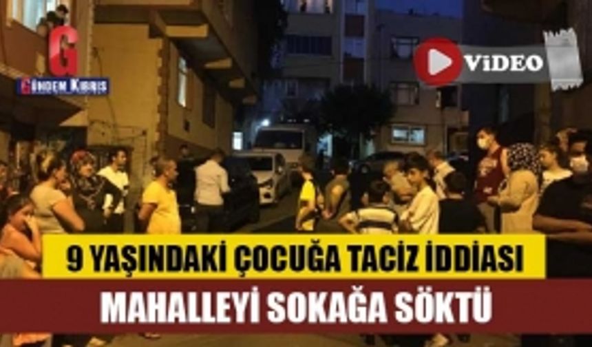 9 yaşındaki çocuğa taciz iddiası mahalleyi sokağa söktü